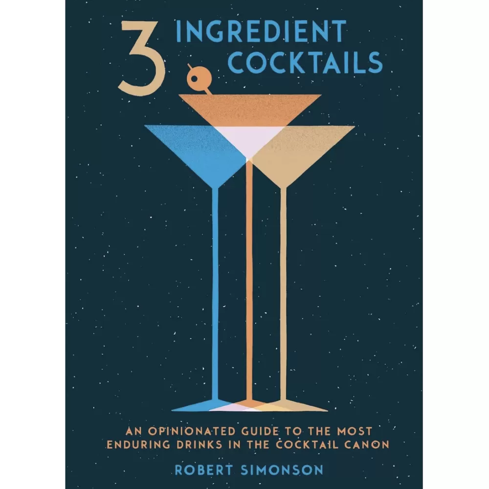Outlet 3-Ingredient Cocktails: An Opinionated Guide To The Most Enduring Drinks In The Cocktail Canon Books